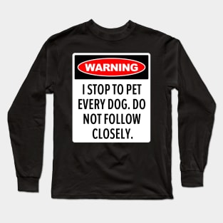 Warning, I Stop To Pet Every Dog - Funny Dog Lover Long Sleeve T-Shirt